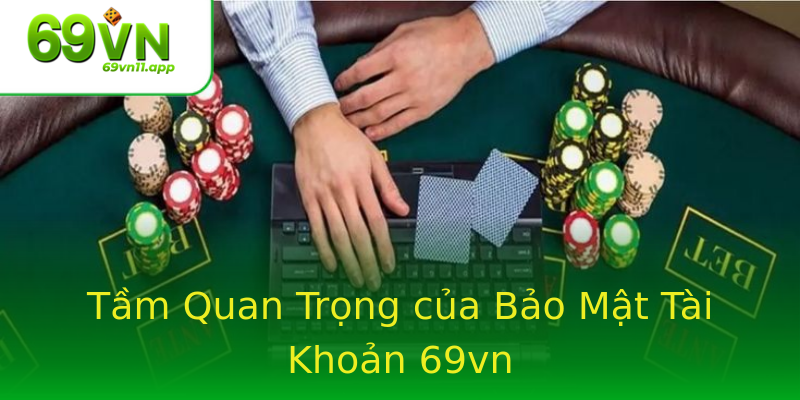 Tầm Quan Trọng của Bảo Mật Tài Khoản 69vn