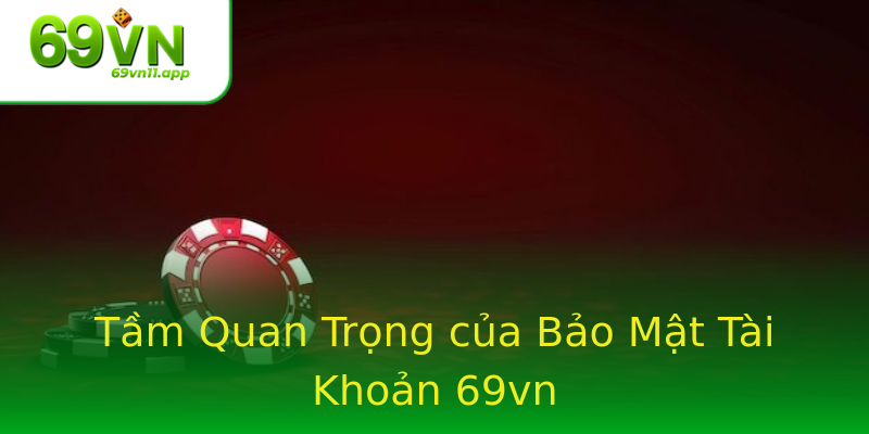 Tầm Quan Trọng của Bảo Mật Tài Khoản 69vn
