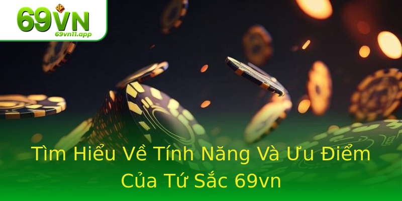Tìm Hiểu Về Tính Năng Và Ưu Điểm Của Tứ Sắc 69vn