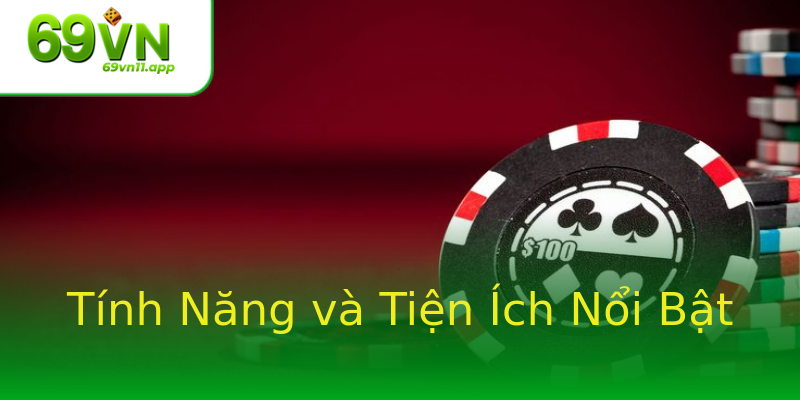 Tính Năng và Tiện Ích Nổi Bật Tính Năng và Tiện Ích Nổi Bật