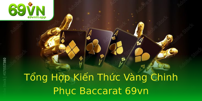 Tổng Hợp Kiến Thức Vàng Chinh Phục Baccarat 69vn