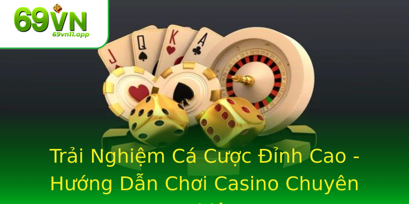 Trải Nghiệm Cá Cược Đỉnh Cao - Hướng Dẫn Chơi Casino Chuyên Nghiệp
